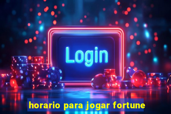 horario para jogar fortune