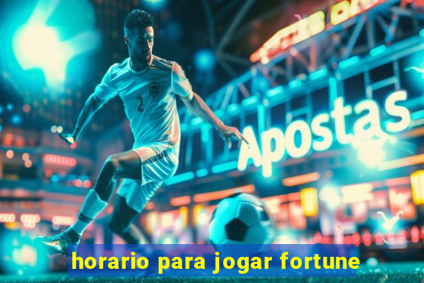 horario para jogar fortune