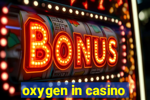 oxygen in casino