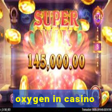 oxygen in casino