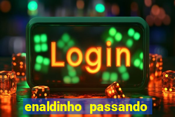 enaldinho passando a noite