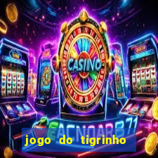 jogo do tigrinho da dinheiro mesmo