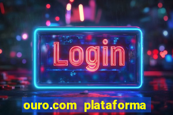 ouro.com plataforma de jogos