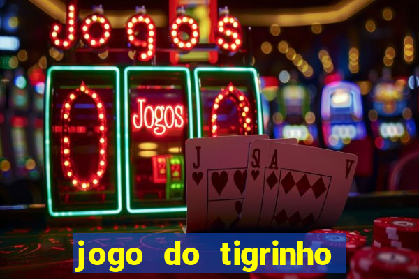 jogo do tigrinho ganha dinheiro de verdade