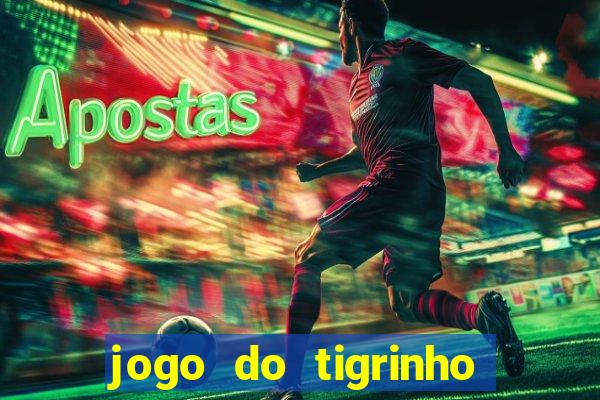 jogo do tigrinho ganha dinheiro de verdade