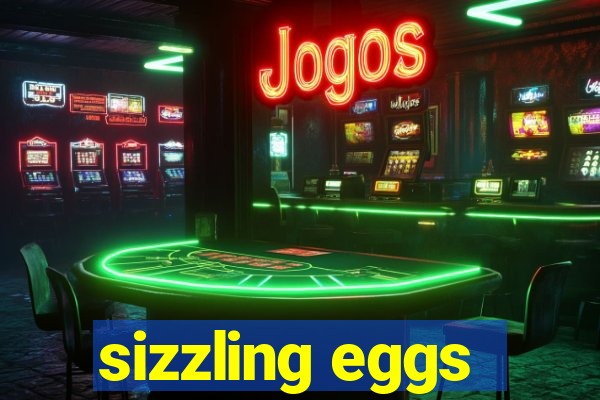 sizzling eggs