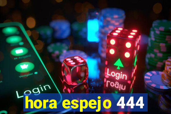 hora espejo 444