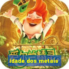 idade dos metais