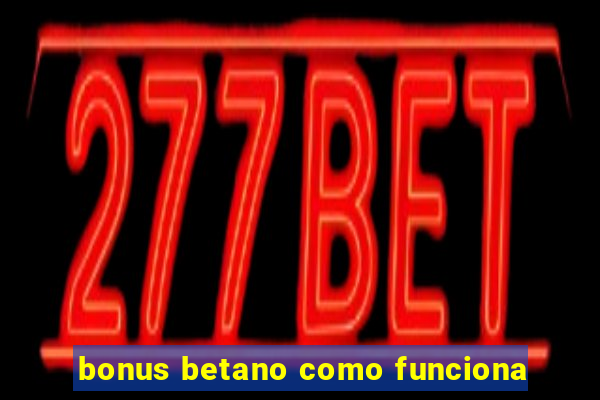 bonus betano como funciona