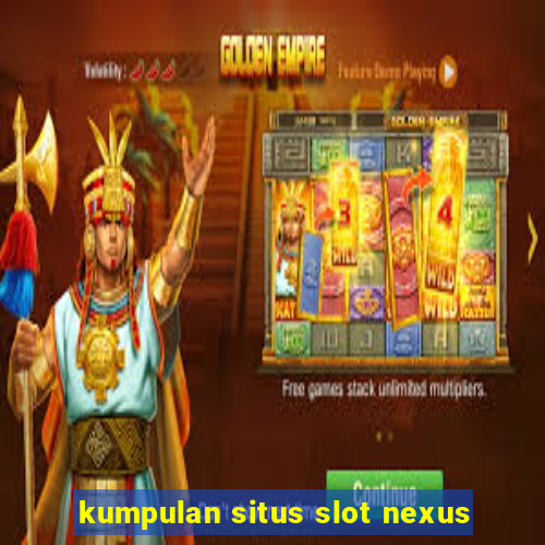 kumpulan situs slot nexus