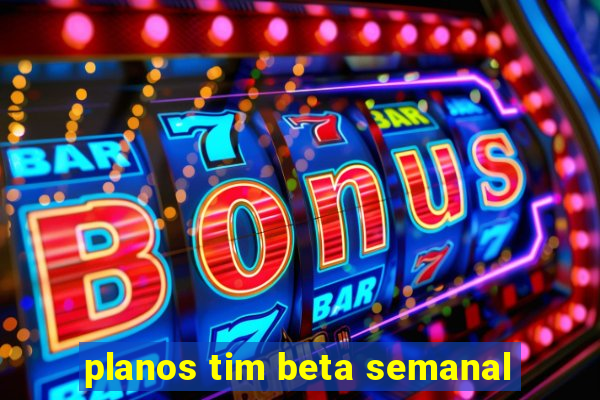 planos tim beta semanal