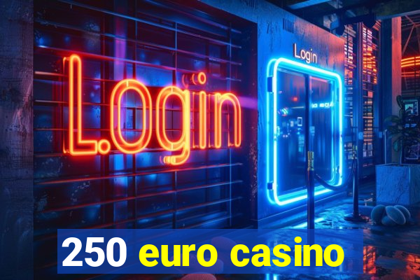 250 euro casino