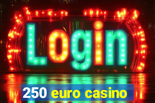 250 euro casino