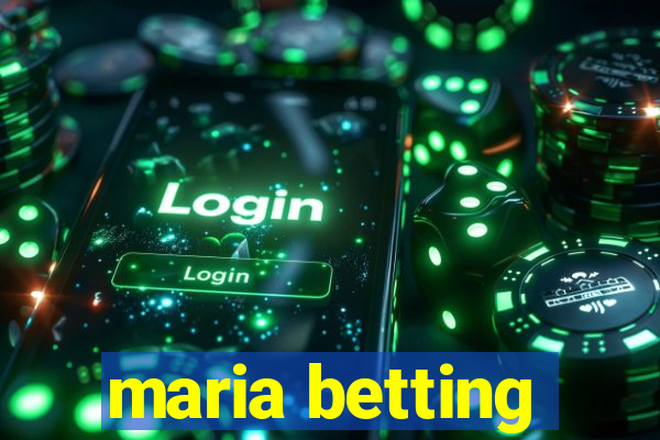 maria betting