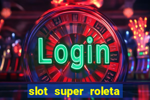 slot super roleta paga mesmo