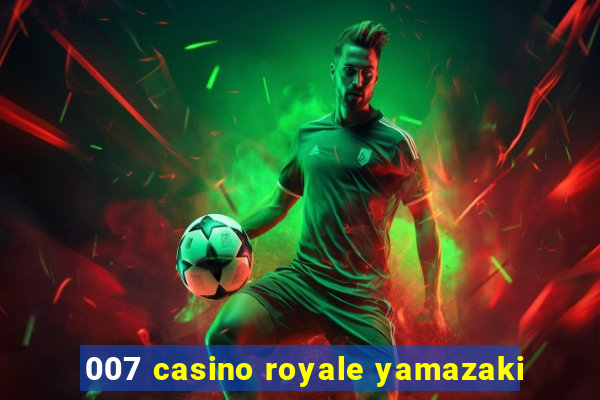 007 casino royale yamazaki