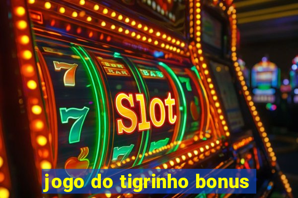 jogo do tigrinho bonus