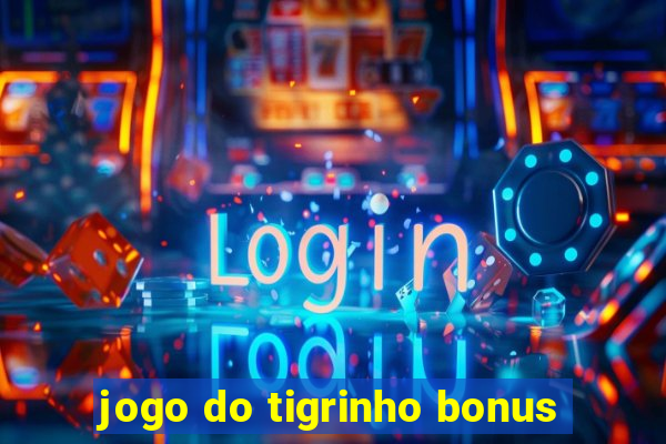 jogo do tigrinho bonus