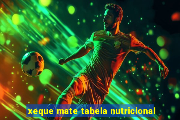 xeque mate tabela nutricional