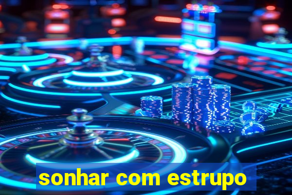 sonhar com estrupo