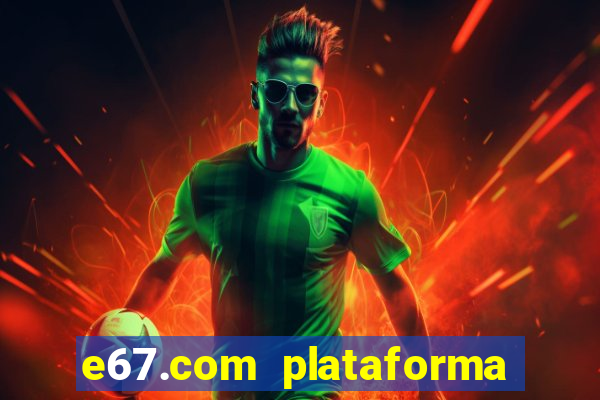 e67.com plataforma de jogos