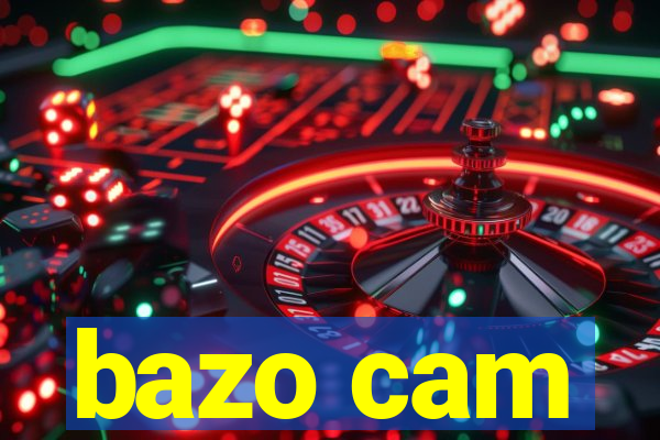 bazo cam