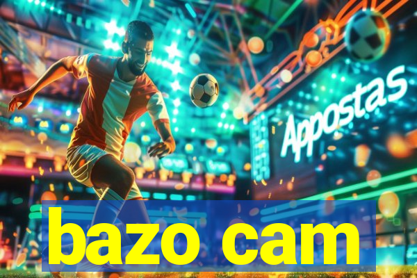 bazo cam