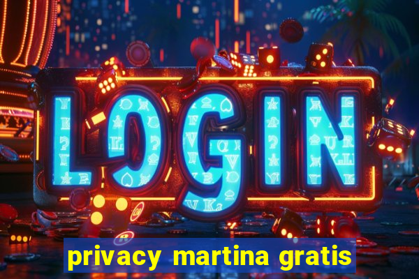 privacy martina gratis