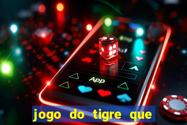 jogo do tigre que ganha dinheiro como jogar