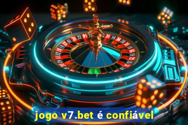 jogo v7.bet é confiável