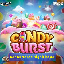 hot buttered significado