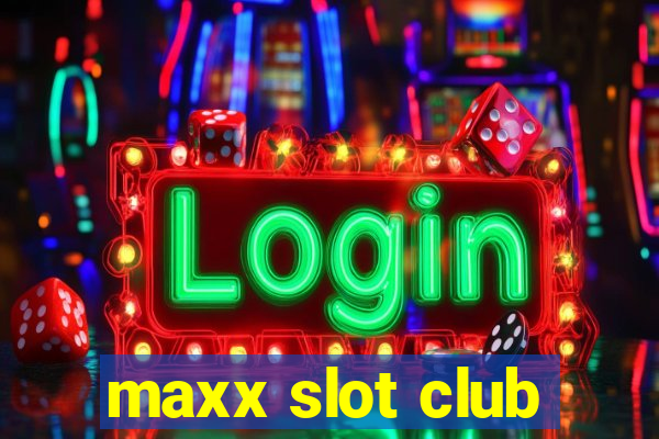 maxx slot club