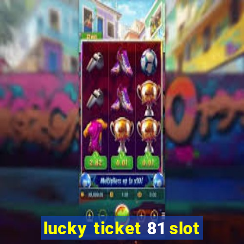 lucky ticket 81 slot