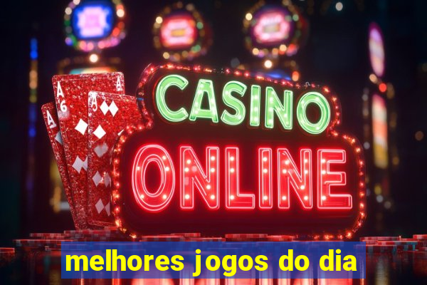 melhores jogos do dia