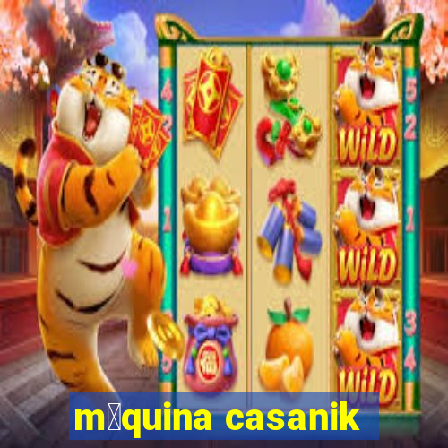 m谩quina casanik