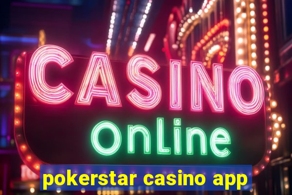 pokerstar casino app