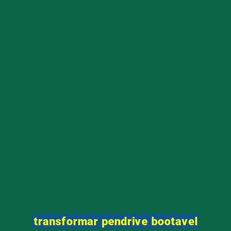 transformar pendrive bootavel