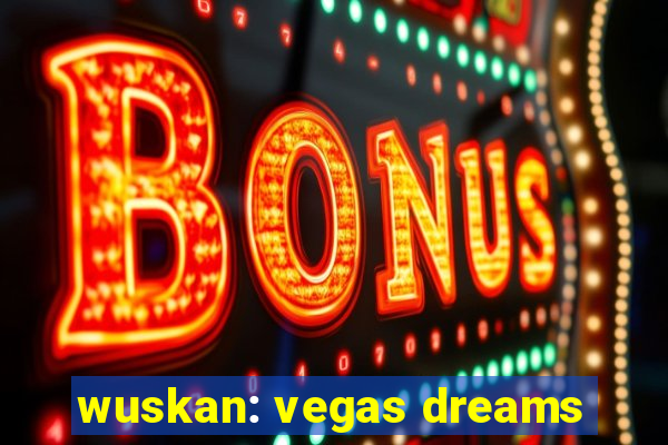 wuskan: vegas dreams