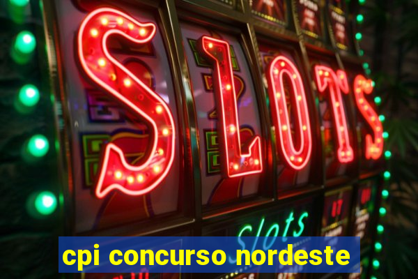 cpi concurso nordeste