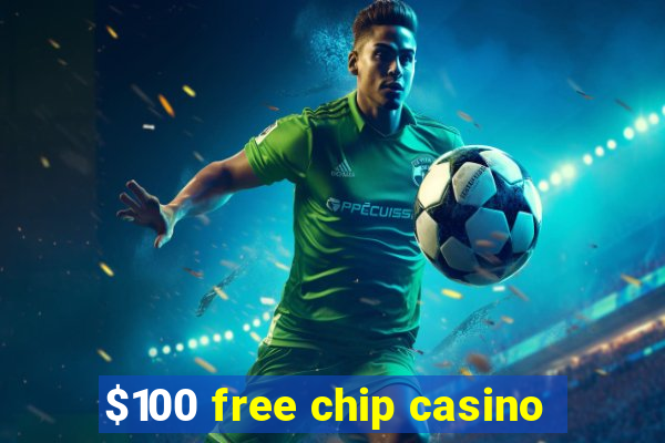 $100 free chip casino