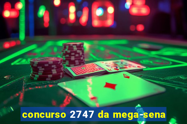 concurso 2747 da mega-sena