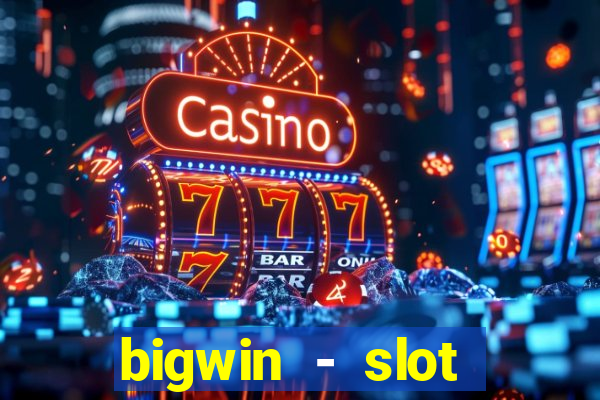 bigwin - slot casino online