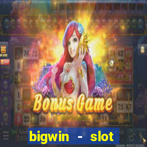 bigwin - slot casino online