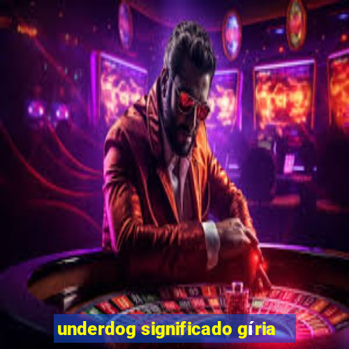 underdog significado gíria