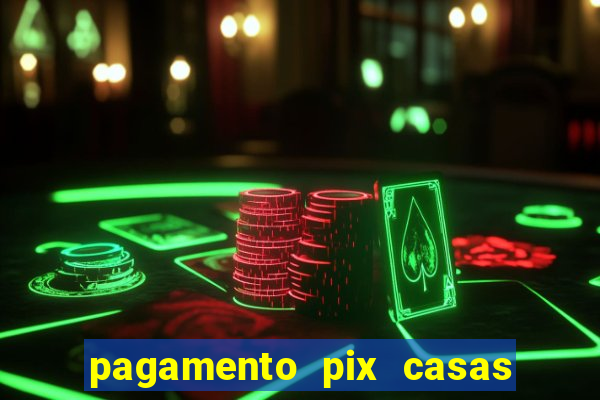 pagamento pix casas bahia demora