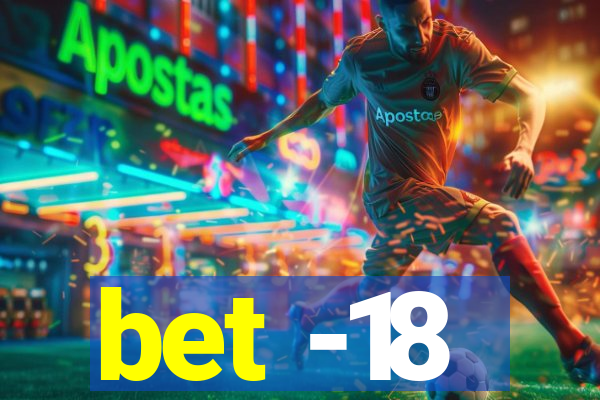 bet -18