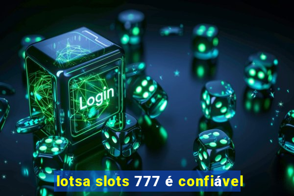 lotsa slots 777 é confiável