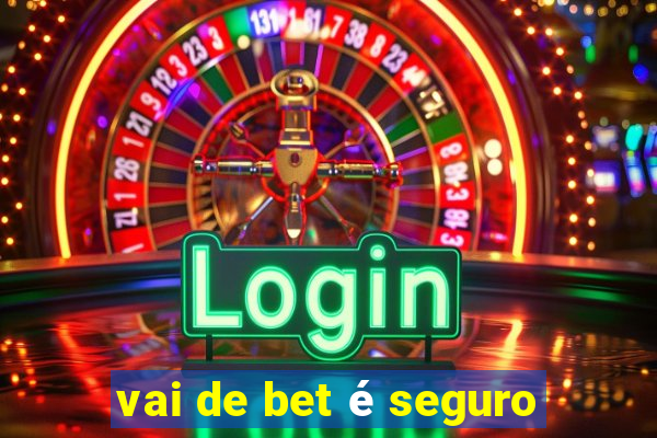 vai de bet é seguro