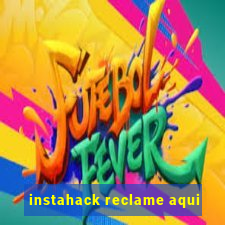 instahack reclame aqui