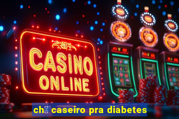 ch谩 caseiro pra diabetes